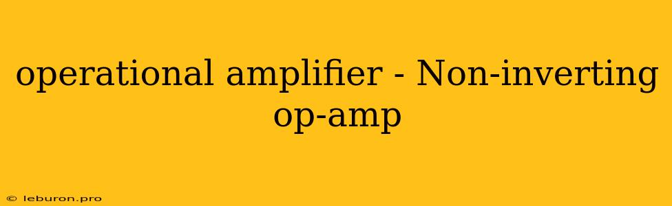 Operational Amplifier - Non-inverting Op-amp