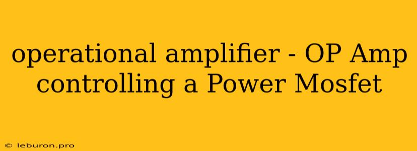 Operational Amplifier - OP Amp Controlling A Power Mosfet