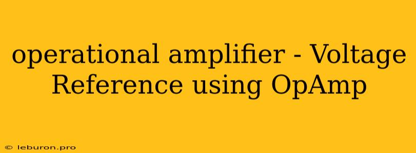 Operational Amplifier - Voltage Reference Using OpAmp