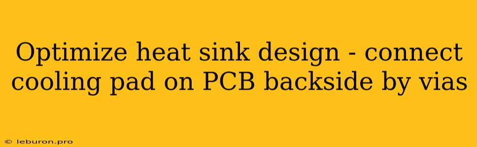 Optimize Heat Sink Design - Connect Cooling Pad On PCB Backside By Vias