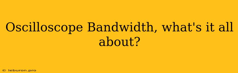 Oscilloscope Bandwidth, What's It All About?