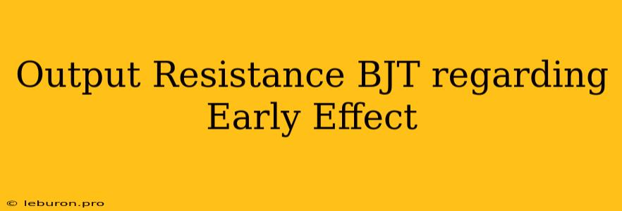 Output Resistance BJT Regarding Early Effect