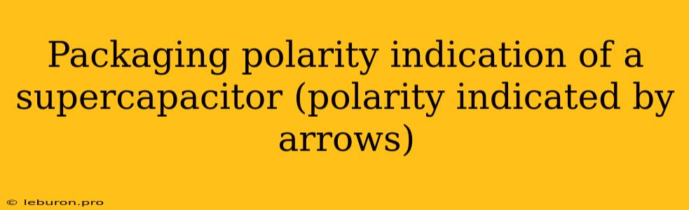 Packaging Polarity Indication Of A Supercapacitor (polarity Indicated By Arrows)