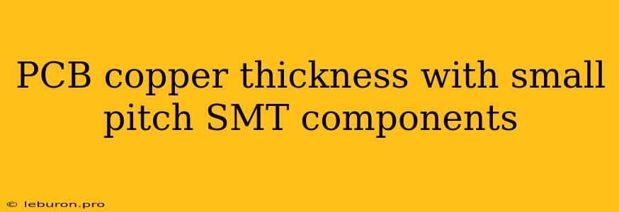 PCB Copper Thickness With Small Pitch SMT Components