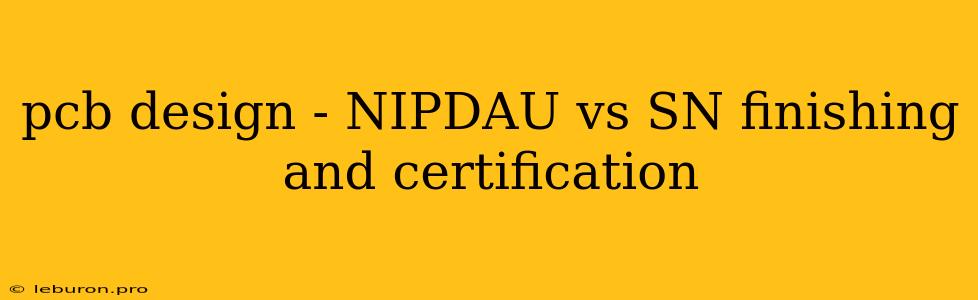 Pcb Design - NIPDAU Vs SN Finishing And Certification