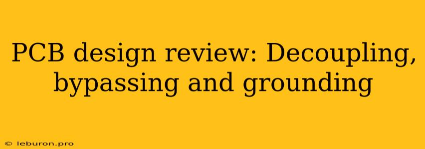 PCB Design Review: Decoupling, Bypassing And Grounding