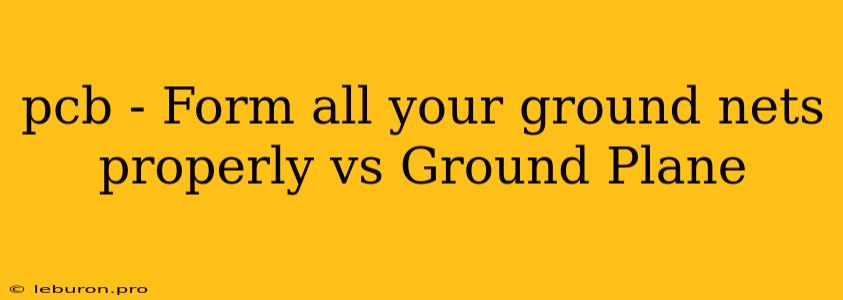 Pcb - Form All Your Ground Nets Properly Vs Ground Plane