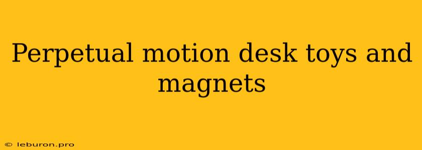 Perpetual Motion Desk Toys And Magnets 