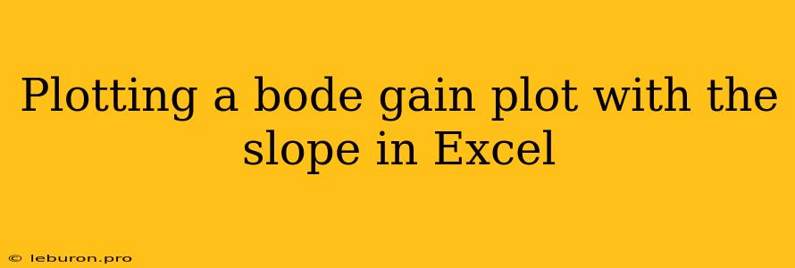 Plotting A Bode Gain Plot With The Slope In Excel