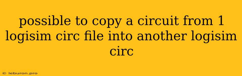 Possible To Copy A Circuit From 1 Logisim Circ File Into Another Logisim Circ