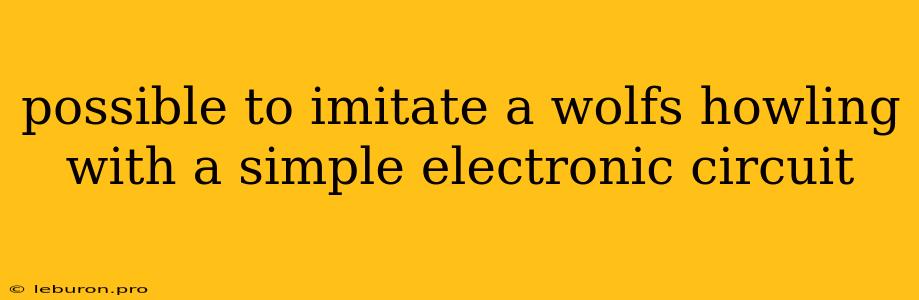 Possible To Imitate A Wolfs Howling With A Simple Electronic Circuit