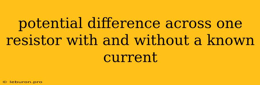 Potential Difference Across One Resistor With And Without A Known Current