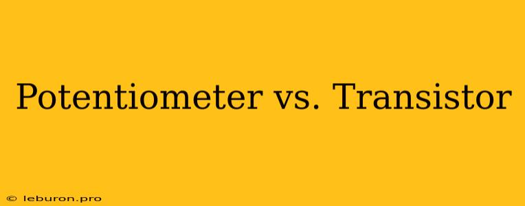 Potentiometer Vs. Transistor