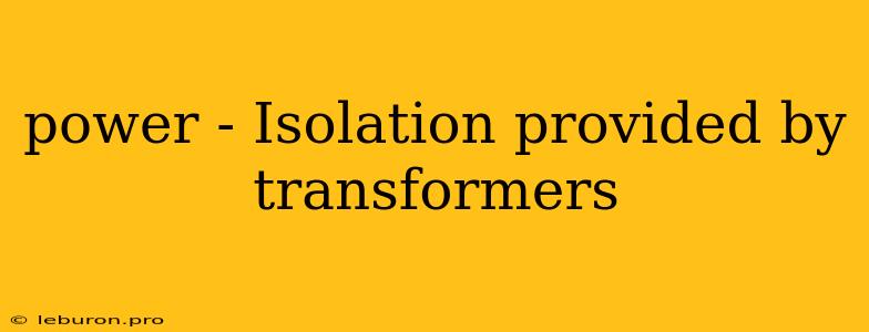 Power - Isolation Provided By Transformers