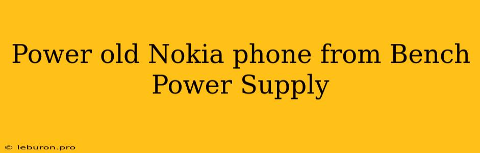 Power Old Nokia Phone From Bench Power Supply