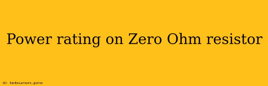 Power Rating On Zero Ohm Resistor