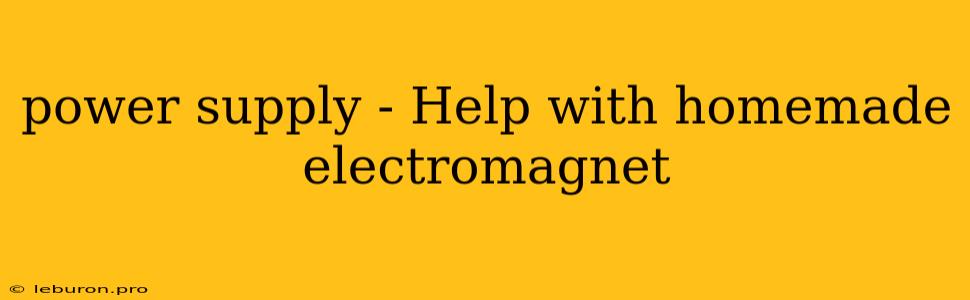 Power Supply - Help With Homemade Electromagnet