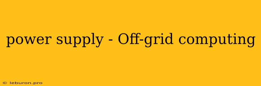 Power Supply - Off-grid Computing