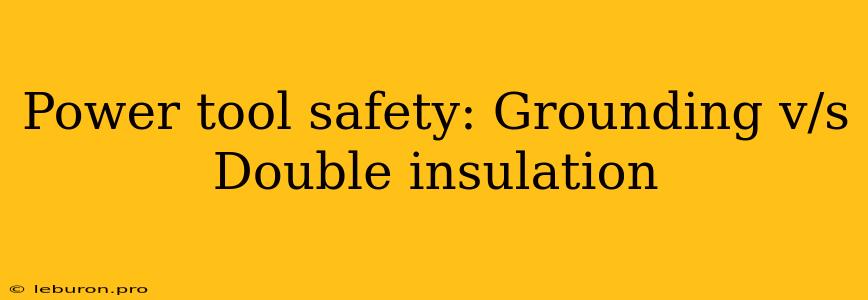 Power Tool Safety: Grounding V/s Double Insulation