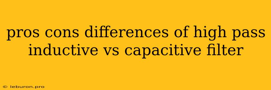 Pros Cons Differences Of High Pass Inductive Vs Capacitive Filter