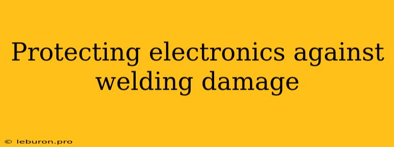 Protecting Electronics Against Welding Damage