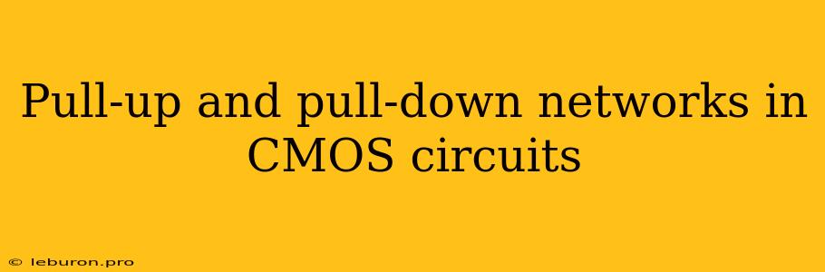 Pull-up And Pull-down Networks In CMOS Circuits