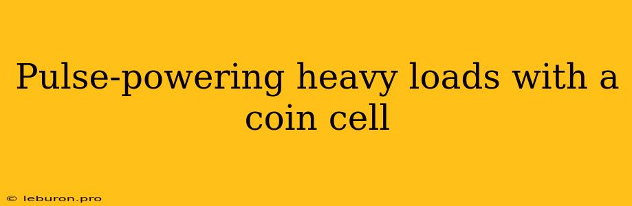 Pulse-powering Heavy Loads With A Coin Cell