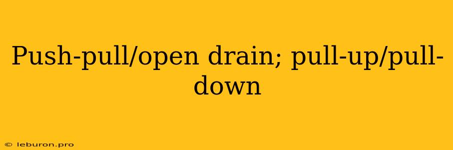 Push-pull/open Drain; Pull-up/pull-down