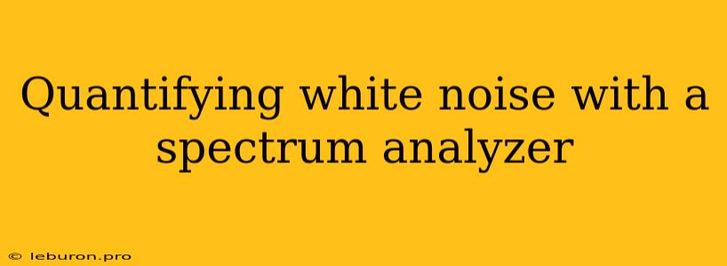 Quantifying White Noise With A Spectrum Analyzer