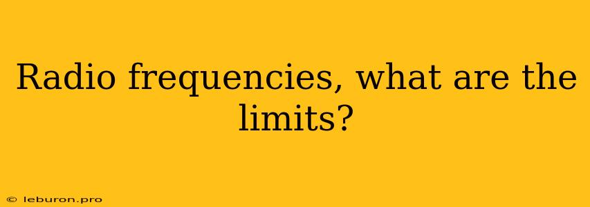 Radio Frequencies, What Are The Limits?