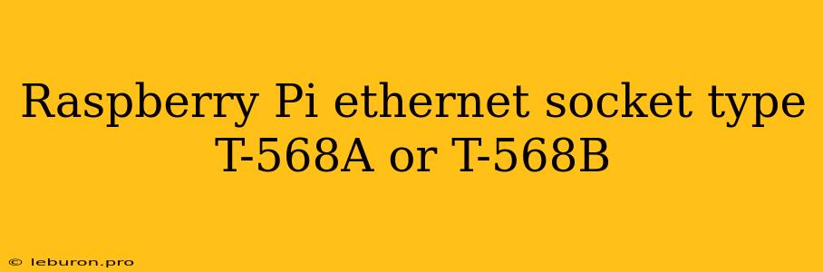 Raspberry Pi Ethernet Socket Type T-568A Or T-568B