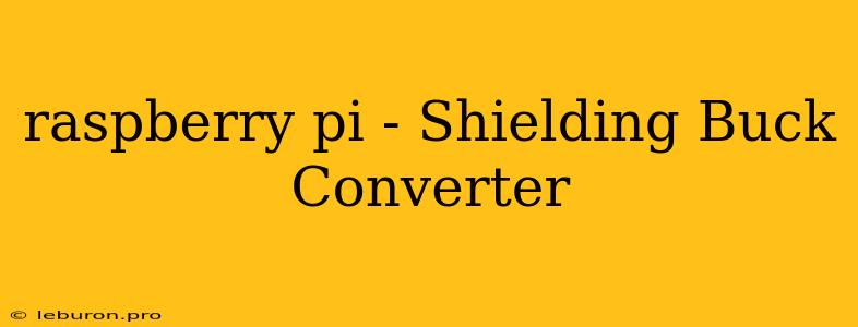 Raspberry Pi - Shielding Buck Converter