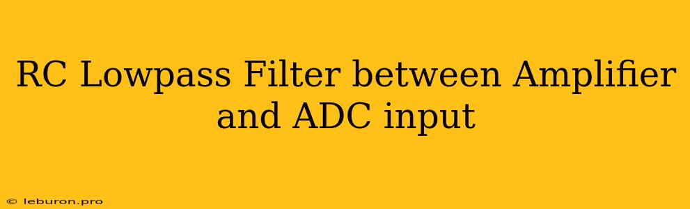 RC Lowpass Filter Between Amplifier And ADC Input