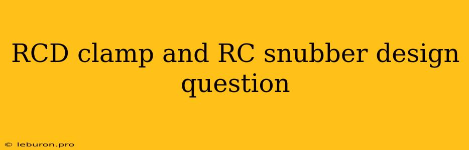 RCD Clamp And RC Snubber Design Question