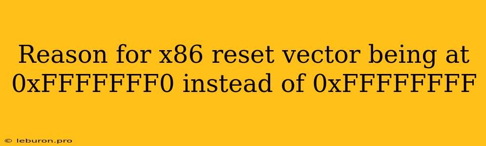 Reason For X86 Reset Vector Being At 0xFFFFFFF0 Instead Of 0xFFFFFFFF