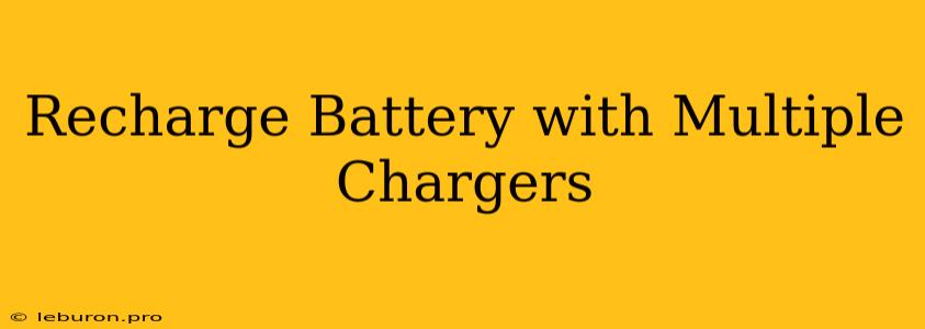 Recharge Battery With Multiple Chargers