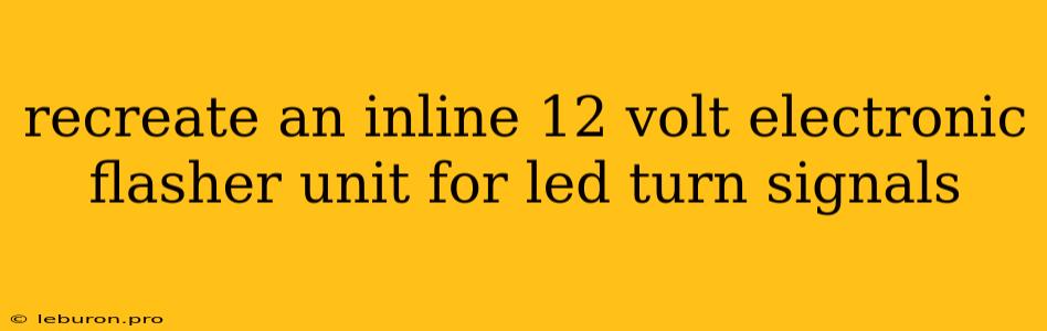 Recreate An Inline 12 Volt Electronic Flasher Unit For Led Turn Signals