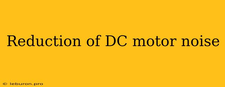 Reduction Of DC Motor Noise