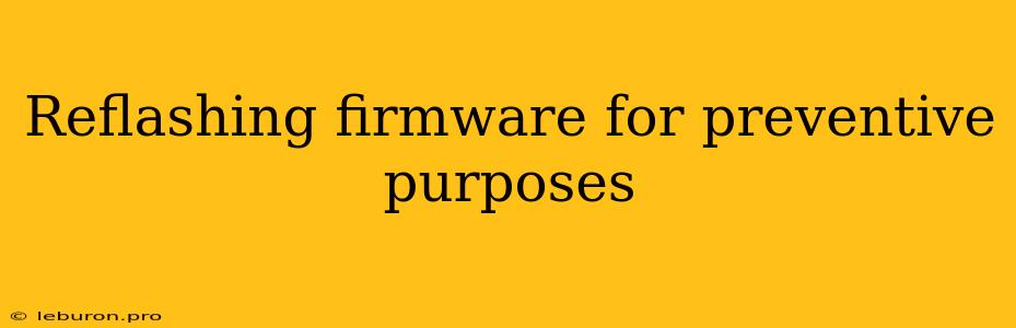 Reflashing Firmware For Preventive Purposes