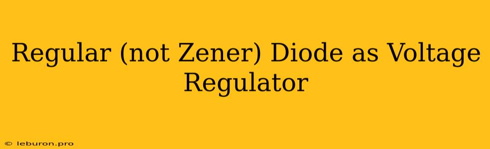 Regular (not Zener) Diode As Voltage Regulator