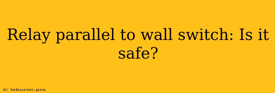 Relay Parallel To Wall Switch: Is It Safe?