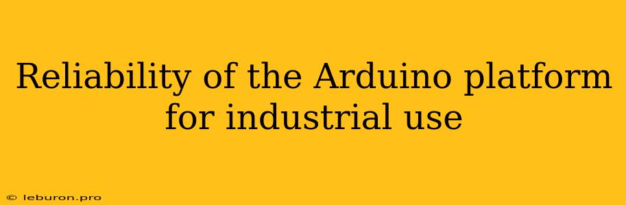 Reliability Of The Arduino Platform For Industrial Use