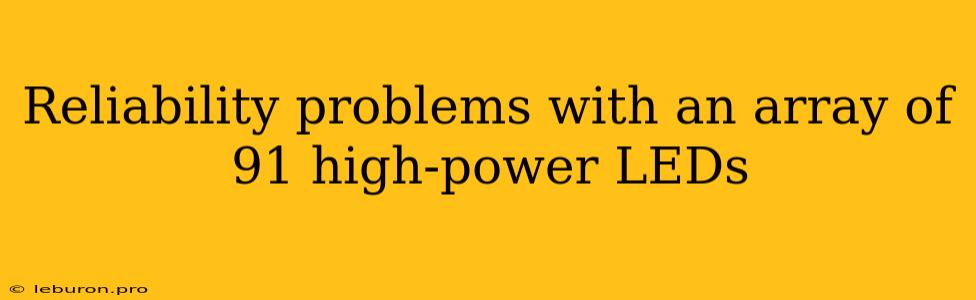 Reliability Problems With An Array Of 91 High-power LEDs