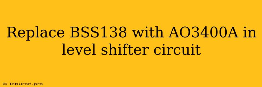 Replace BSS138 With AO3400A In Level Shifter Circuit