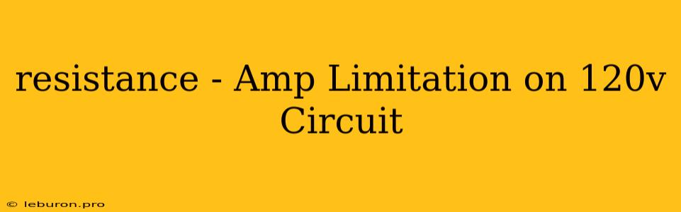 Resistance - Amp Limitation On 120v Circuit