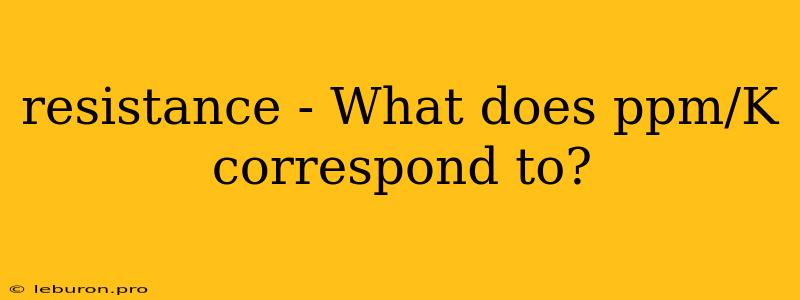 Resistance - What Does Ppm/K Correspond To?