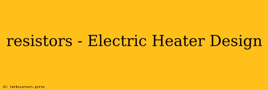 Resistors - Electric Heater Design