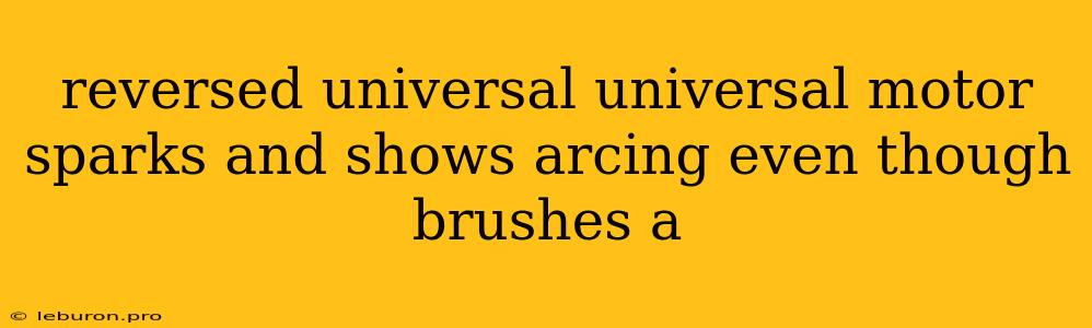 Reversed Universal Universal Motor Sparks And Shows Arcing Even Though Brushes A