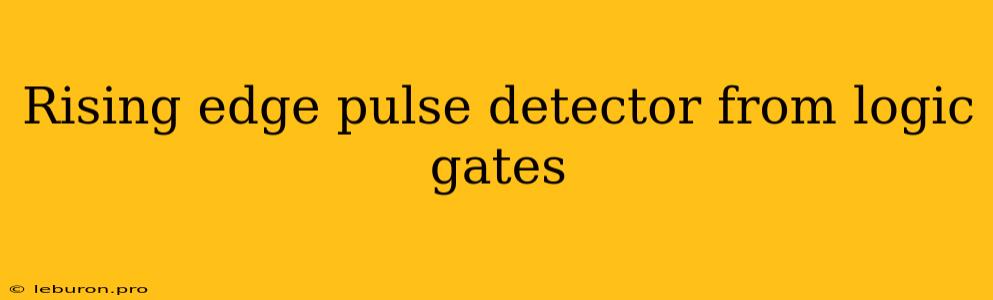 Rising Edge Pulse Detector From Logic Gates