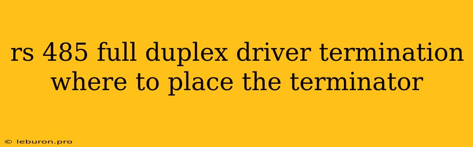 Rs 485 Full Duplex Driver Termination Where To Place The Terminator